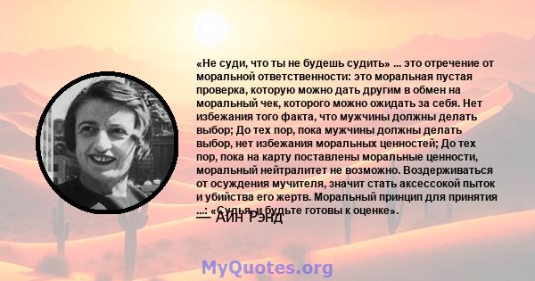 «Не суди, что ты не будешь судить» ... это отречение от моральной ответственности: это моральная пустая проверка, которую можно дать другим в обмен на моральный чек, которого можно ожидать за себя. Нет избежания того