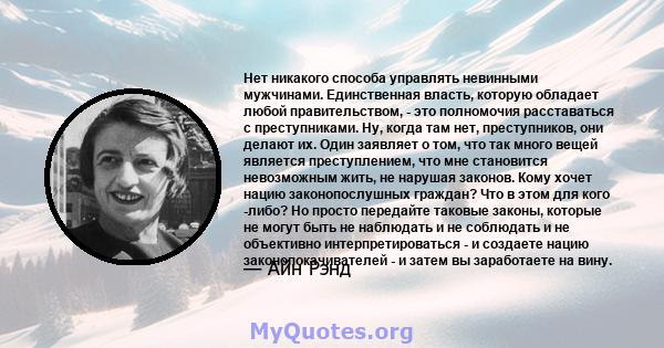 Нет никакого способа управлять невинными мужчинами. Единственная власть, которую обладает любой правительством, - это полномочия расставаться с преступниками. Ну, когда там нет, преступников, они делают их. Один