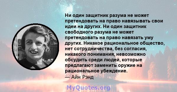 Ни один защитник разума не может претендовать на право навязывать свои идеи на других. Ни один защитник свободного разума не может претендовать на право навязать уму других. Никакое рациональное общество, нет