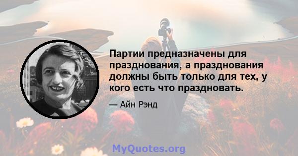 Партии предназначены для празднования, а празднования должны быть только для тех, у кого есть что праздновать.