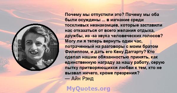 Почему мы отпустили это? Почему мы оба были осуждены ... в изгнание среди тоскливых незнакомцев, которые заставили нас отказаться от всего желания отдыха, дружбы, из -за звука человеческих голосов? Могу ли я теперь