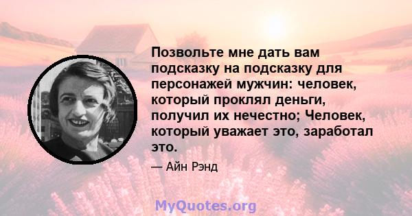 Позвольте мне дать вам подсказку на подсказку для персонажей мужчин: человек, который проклял деньги, получил их нечестно; Человек, который уважает это, заработал это.