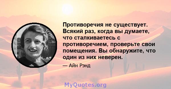 Противоречия не существует. Всякий раз, когда вы думаете, что сталкиваетесь с противоречием, проверьте свои помещения. Вы обнаружите, что один из них неверен.