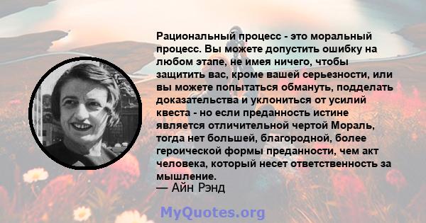 Рациональный процесс - это моральный процесс. Вы можете допустить ошибку на любом этапе, не имея ничего, чтобы защитить вас, кроме вашей серьезности, или вы можете попытаться обмануть, подделать доказательства и