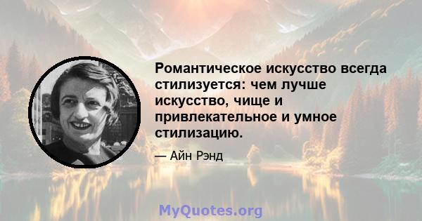 Романтическое искусство всегда стилизуется: чем лучше искусство, чище и привлекательное и умное стилизацию.