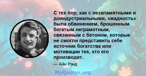 С тех пор, как с незапамятными и доиндустриальными, «жадность» была обвинением, брошенным богатым неграмотным, связанным с бетоном, которые не смогли представить себе источник богатства или мотивации тех, кто его