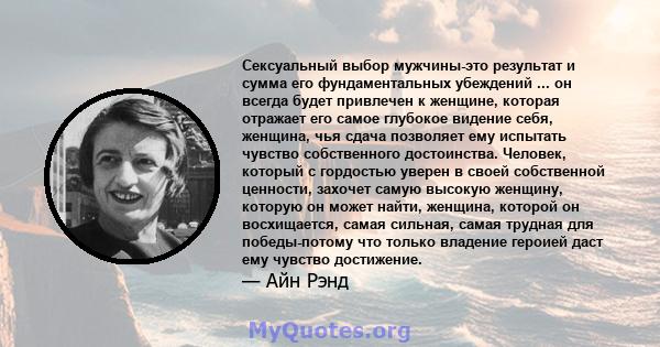 Сексуальный выбор мужчины-это результат и сумма его фундаментальных убеждений ... он всегда будет привлечен к женщине, которая отражает его самое глубокое видение себя, женщина, чья сдача позволяет ему испытать чувство