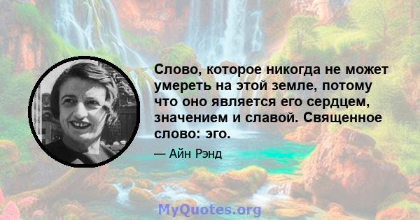 Слово, которое никогда не может умереть на этой земле, потому что оно является его сердцем, значением и славой. Священное слово: эго.