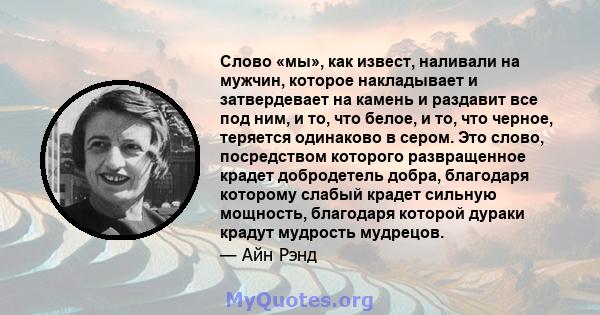 Слово «мы», как извест, наливали на мужчин, которое накладывает и затвердевает на камень и раздавит все под ним, и то, что белое, и то, что черное, теряется одинаково в сером. Это слово, посредством которого