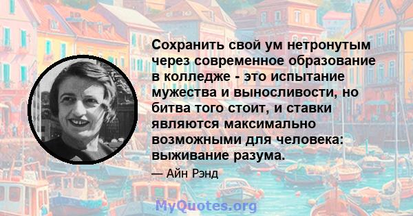 Сохранить свой ум нетронутым через современное образование в колледже - это испытание мужества и выносливости, но битва того стоит, и ставки являются максимально возможными для человека: выживание разума.