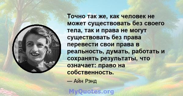 Точно так же, как человек не может существовать без своего тела, так и права не могут существовать без права перевести свои права в реальность, думать, работать и сохранять результаты, что означает: право на