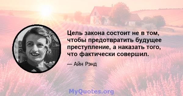 Цель закона состоит не в том, чтобы предотвратить будущее преступление, а наказать того, что фактически совершил.