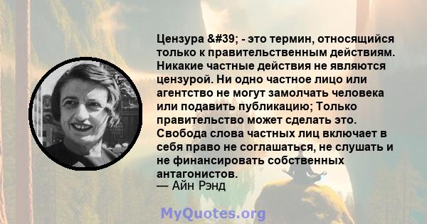 Цензура ' - это термин, относящийся только к правительственным действиям. Никакие частные действия не являются цензурой. Ни одно частное лицо или агентство не могут замолчать человека или подавить публикацию; Только 