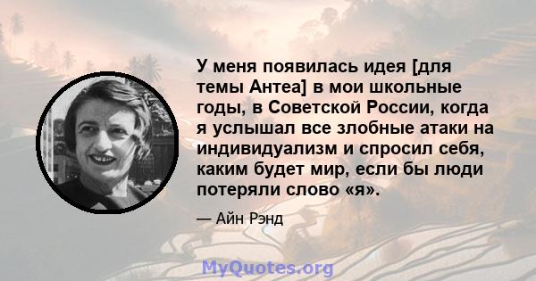 У меня появилась идея [для темы Антеа] в мои школьные годы, в Советской России, когда я услышал все злобные атаки на индивидуализм и спросил себя, каким будет мир, если бы люди потеряли слово «я».