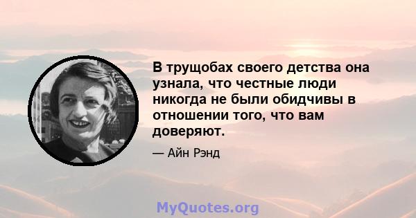 В трущобах своего детства она узнала, что честные люди никогда не были обидчивы в отношении того, что вам доверяют.