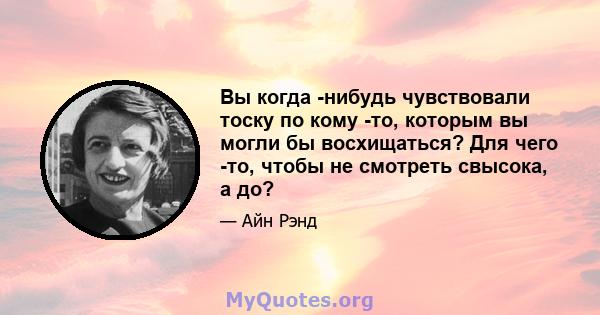 Вы когда -нибудь чувствовали тоску по кому -то, которым вы могли бы восхищаться? Для чего -то, чтобы не смотреть свысока, а до?