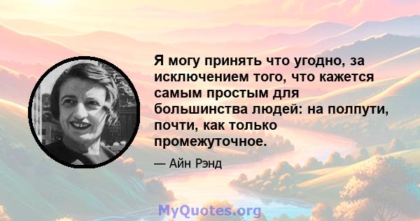 Я могу принять что угодно, за исключением того, что кажется самым простым для большинства людей: на полпути, почти, как только промежуточное.