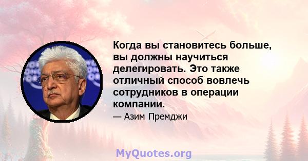 Когда вы становитесь больше, вы должны научиться делегировать. Это также отличный способ вовлечь сотрудников в операции компании.