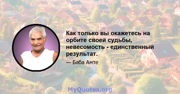 Как только вы окажетесь на орбите своей судьбы, невесомость - единственный результат.