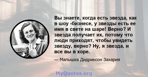 Вы знаете, когда есть звезда, как в шоу -бизнесе, у звезды есть ее имя в свете на шаре! Верно? И звезда получает их, потому что люди приходят, чтобы увидеть звезду, верно? Ну, я звезда, и все вы в хоре.