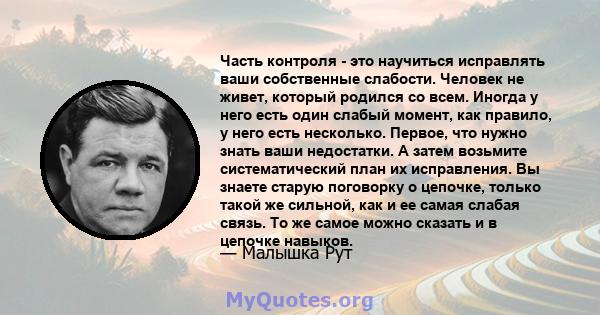 Часть контроля - это научиться исправлять ваши собственные слабости. Человек не живет, который родился со всем. Иногда у него есть один слабый момент, как правило, у него есть несколько. Первое, что нужно знать ваши