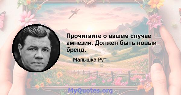 Прочитайте о вашем случае амнезии. Должен быть новый бренд.