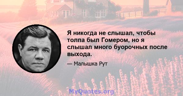 Я никогда не слышал, чтобы толпа был Гомером, но я слышал много буорочных после выхода.