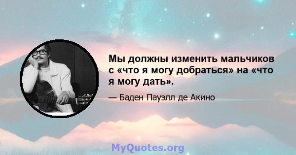 Мы должны изменить мальчиков с «что я могу добраться» на «что я могу дать».