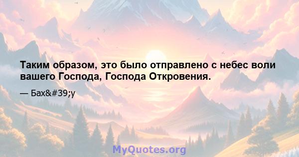 Таким образом, это было отправлено с небес воли вашего Господа, Господа Откровения.