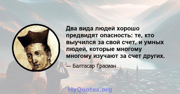 Два вида людей хорошо предвидят опасность: те, кто выучился за свой счет, и умных людей, которые многому многому изучают за счет других.