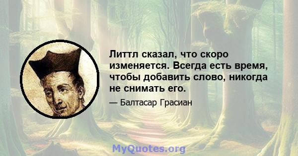 Литтл сказал, что скоро изменяется. Всегда есть время, чтобы добавить слово, никогда не снимать его.