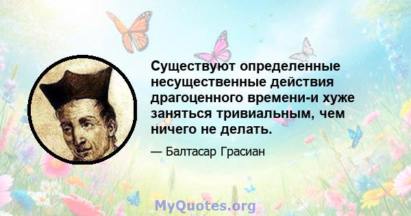 Существуют определенные несущественные действия драгоценного времени-и хуже заняться тривиальным, чем ничего не делать.