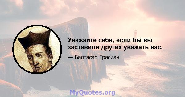 Уважайте себя, если бы вы заставили других уважать вас.