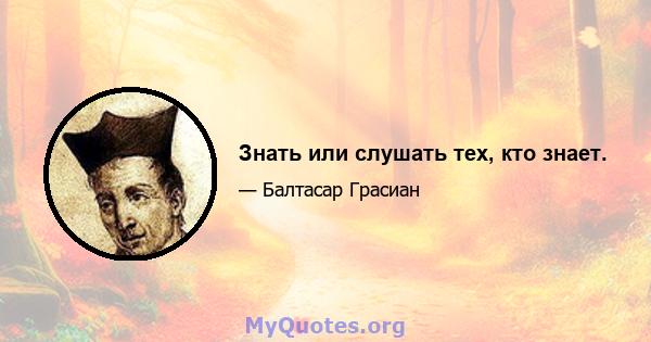 Знать или слушать тех, кто знает.