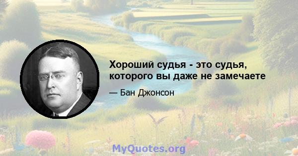 Хороший судья - это судья, которого вы даже не замечаете