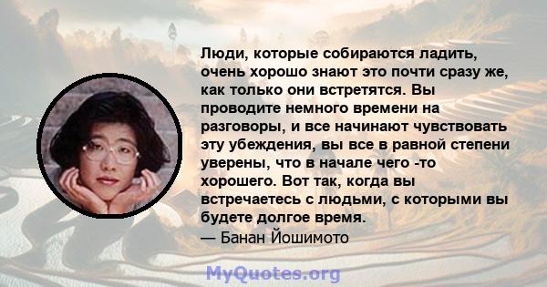 Люди, которые собираются ладить, очень хорошо знают это почти сразу же, как только они встретятся. Вы проводите немного времени на разговоры, и все начинают чувствовать эту убеждения, вы все в равной степени уверены,