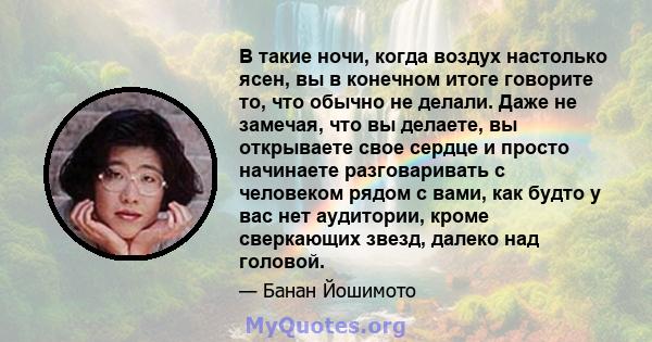 В такие ночи, когда воздух настолько ясен, вы в конечном итоге говорите то, что обычно не делали. Даже не замечая, что вы делаете, вы открываете свое сердце и просто начинаете разговаривать с человеком рядом с вами, как 