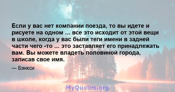 Если у вас нет компании поезда, то вы идете и рисуете на одном ... все это исходит от этой вещи в школе, когда у вас были теги имени в задней части чего -то ... это заставляет его принадлежать вам. Вы можете владеть