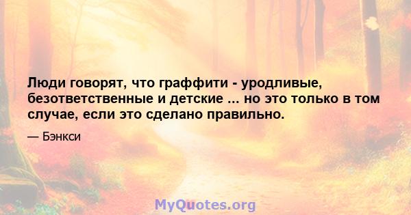 Люди говорят, что граффити - уродливые, безответственные и детские ... но это только в том случае, если это сделано правильно.