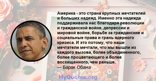 Америка - это страна крупных мечтателей и больших надежд. Именно эта надежда поддерживала нас благодаря революции и гражданской войне, депрессии и мировой войне, борьбе за гражданские и социальные права и грань ядерного 