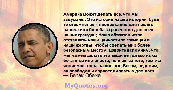 Америка может делать все, что мы задуманы. Это история нашей истории, будь то стремление к процветанию для нашего народа или борьба за равенство для всех наших граждан; Наша обязательство отстаивать наши ценности за