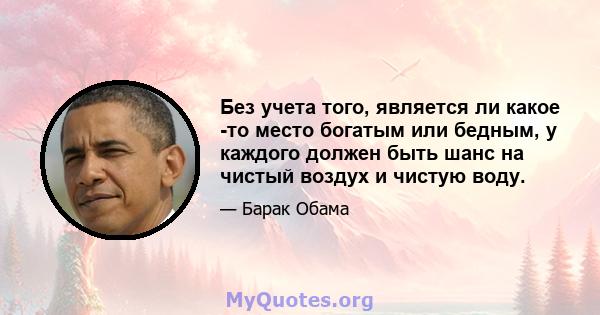 Без учета того, является ли какое -то место богатым или бедным, у каждого должен быть шанс на чистый воздух и чистую воду.