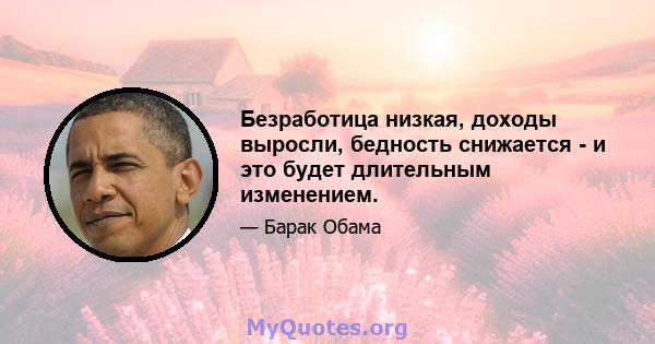 Безработица низкая, доходы выросли, бедность снижается - и это будет длительным изменением.