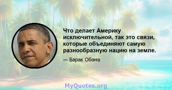 Что делает Америку исключительной, так это связи, которые объединяют самую разнообразную нацию на земле.