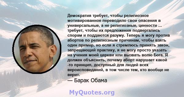 Демократия требует, чтобы религиозное мотивированное переводило свои опасения в универсальные, а не религиозные, ценности ... требует, чтобы их предложения подвергались спорам и поддаются разуму. Теперь я могу против