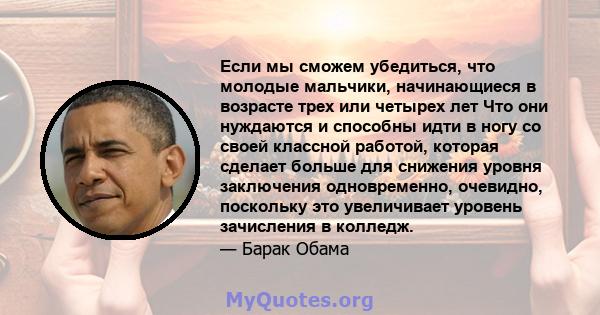 Если мы сможем убедиться, что молодые мальчики, начинающиеся в возрасте трех или четырех лет Что они нуждаются и способны идти в ногу со своей классной работой, которая сделает больше для снижения уровня заключения