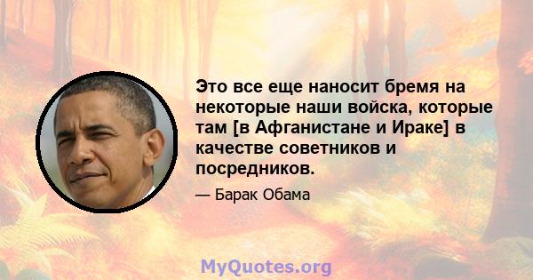 Это все еще наносит бремя на некоторые наши войска, которые там [в Афганистане и Ираке] в качестве советников и посредников.