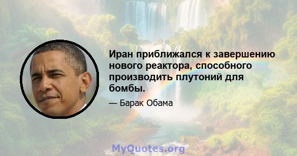 Иран приближался к завершению нового реактора, способного производить плутоний для бомбы.