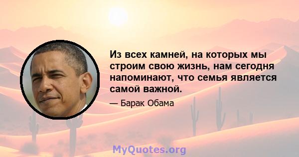 Из всех камней, на которых мы строим свою жизнь, нам сегодня напоминают, что семья является самой важной.