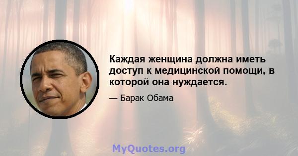 Каждая женщина должна иметь доступ к медицинской помощи, в которой она нуждается.